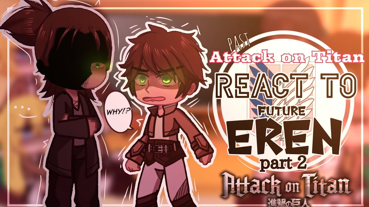 •Past AOT react to future EREN•//Part 2//Aot reacts//8k subs//