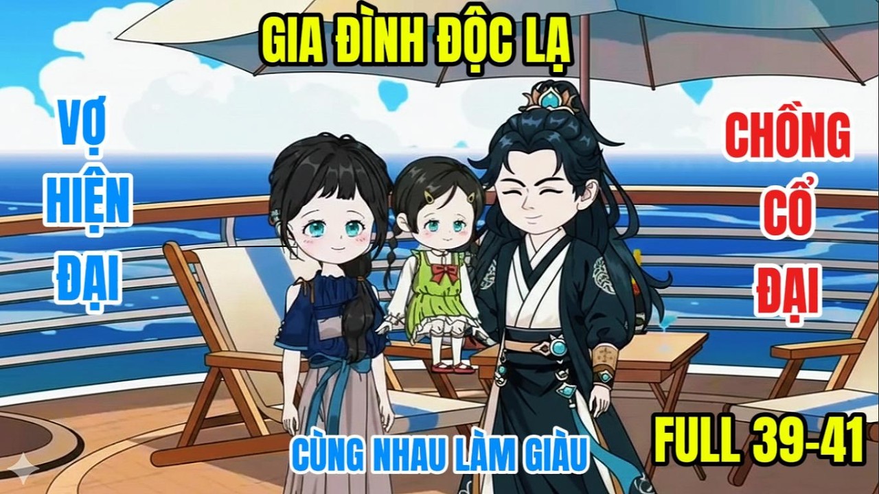 FULL 39-41 : GIA ĐÌNH ĐỘC LẠ VỢ HIỆN ĐẠI CHỒNG CỔ ĐẠI CÙNG NHAU LÀM GIÀU @ĐôngĐôngreview