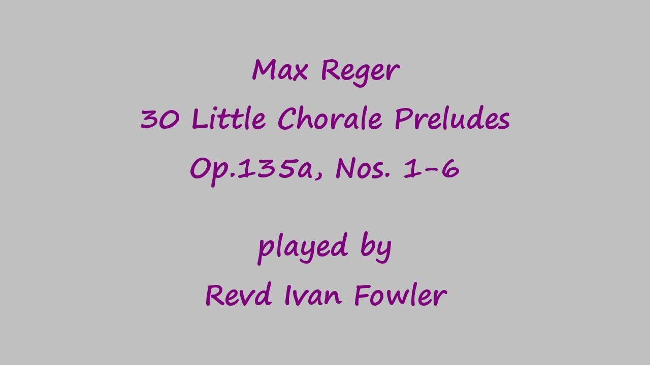 Max Reger - 30 Little Chorale Preludes Op135a Nos.1-6