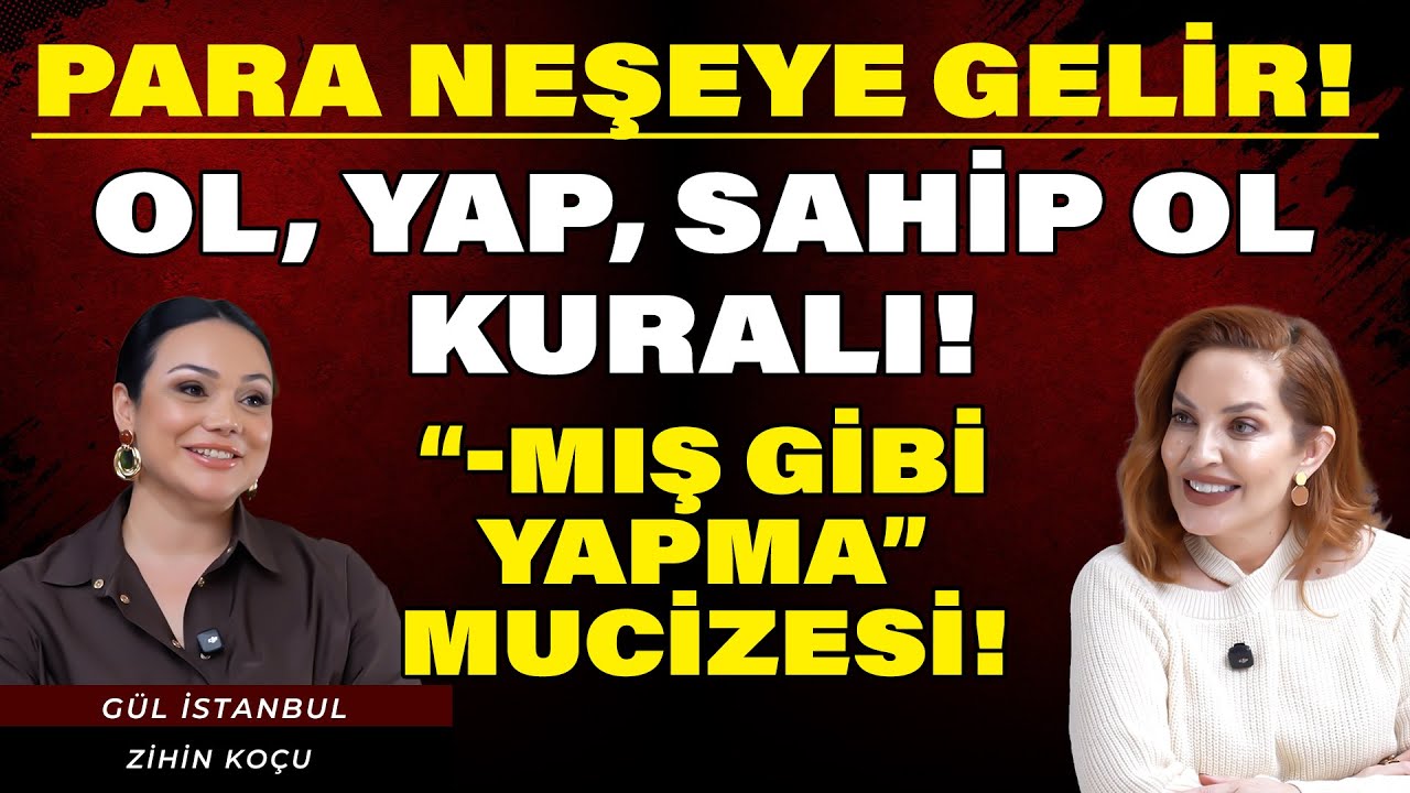 Para Neden Sana Gelmiyor? Ol–Yap–Sahip Ol ve “-mış Gibi Yapma” Gücü | GÜL İSTANBUL