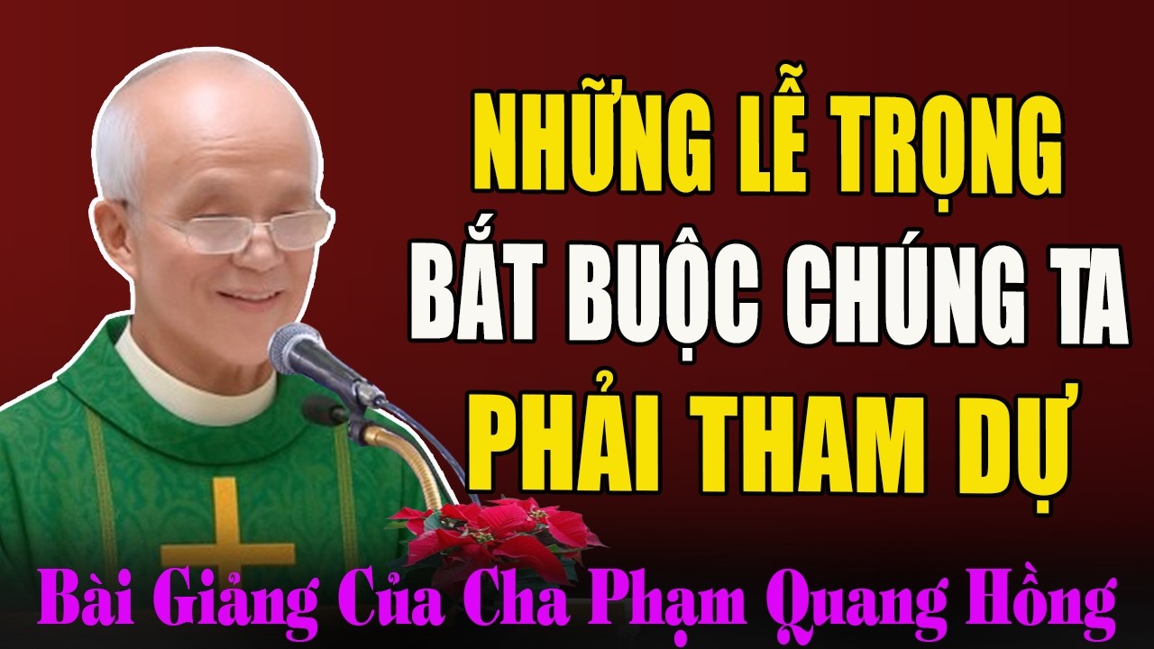 Những Thánh Lễ Trọng Bắt Buộc Mọi Tín Hữu Phải Tham Dự - Bài Giảng Sâu Sắc Của Cha Phạm Quang Hồng