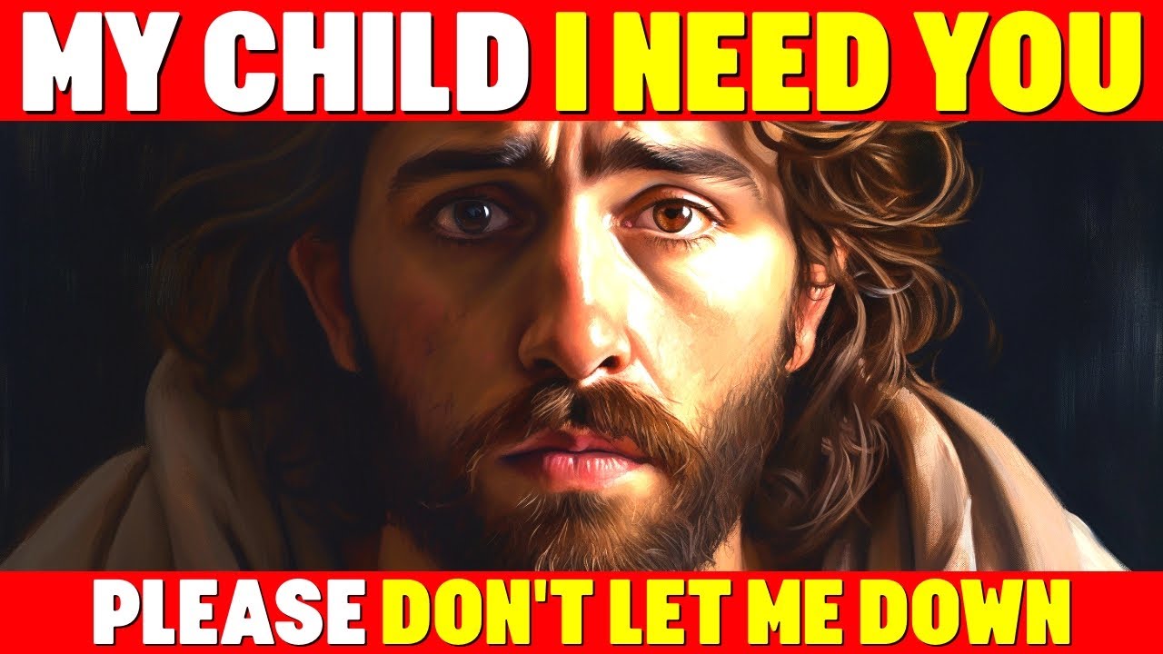 God Says: My Child I Need You Please Don't Let Me Down | God Helps
