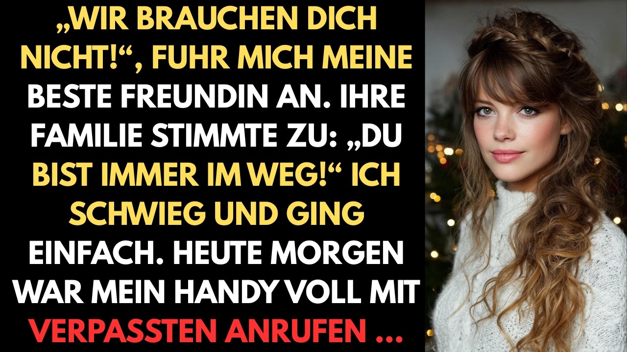 „Wir brauchen dich nicht“, schnauzte meine beste Freundin. Ihre Familie stimmte zu Du bist immer im