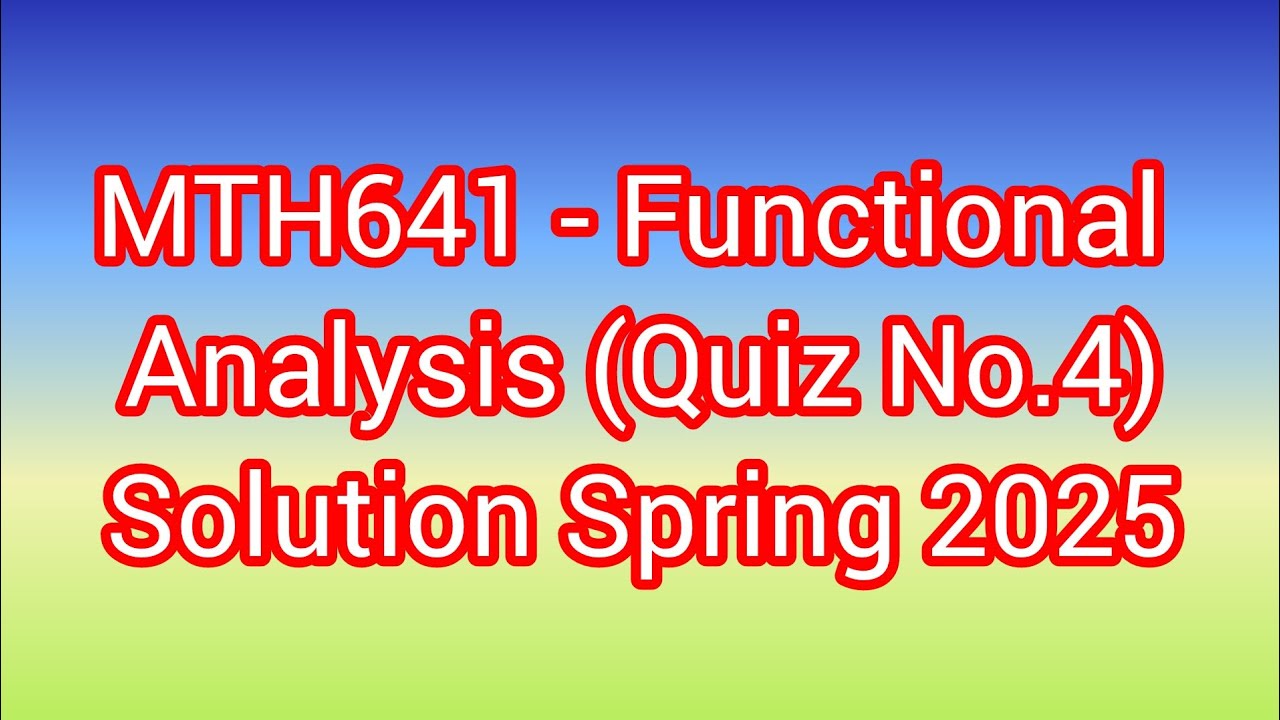 MTH641 - Functional Analysis (Quiz No.4) Solution Spring 2025| mth641 quiz 4 solution Spring 2025