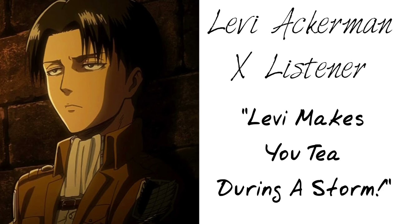 Levi Ackerman X Listener (Anime Interaction) “Levi Makes You Tea During A Storm”