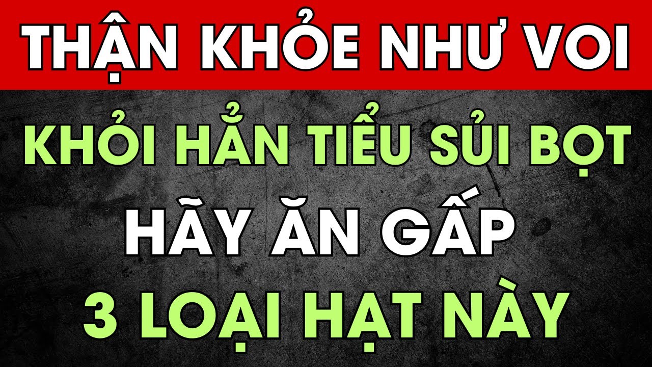 3 Loại Hạt 'Thần Dược' Giúp Thận Lọc Sạch Độc Tố – Người Trên 50 Tuổi Nên Ăn Ngay! | Dr Hùng Phong