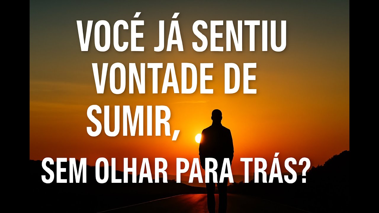 VOCÊ JA SENTIU VONTADE DE SUMIR , SEM OLHAR PARA TRÁS??