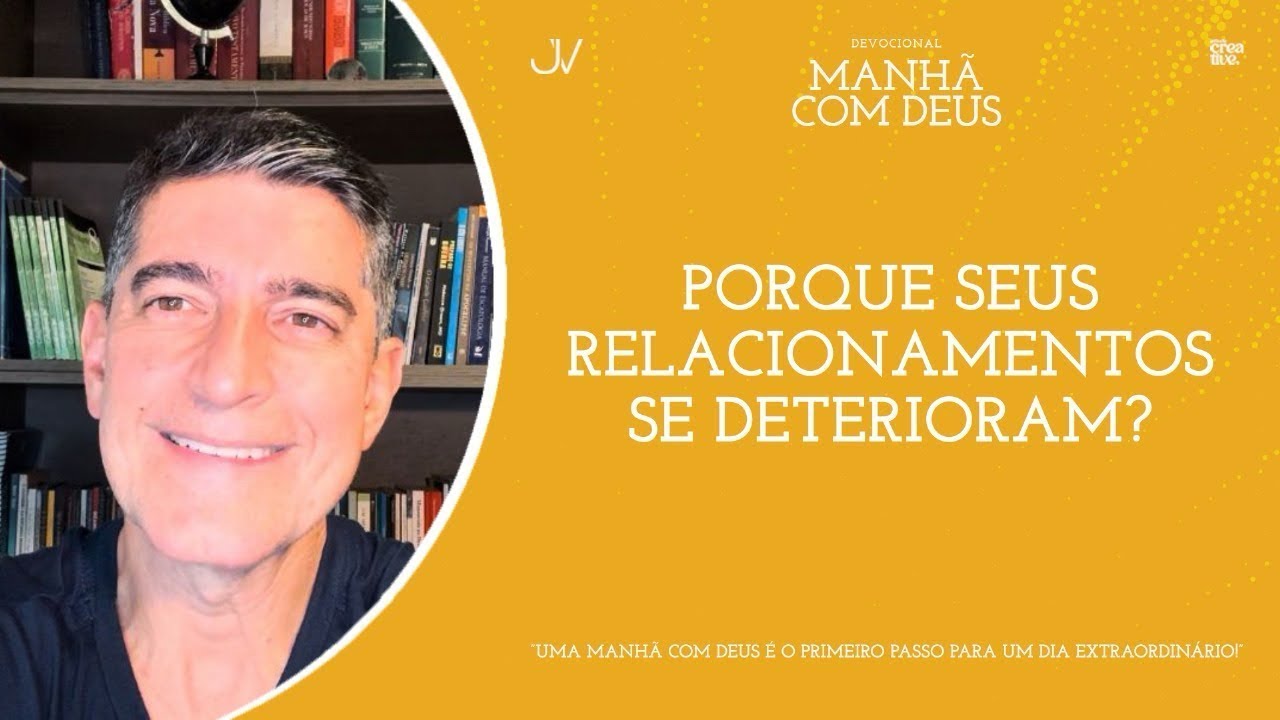 MANHÃ COM DEUS | PORQUE SEUS RELACIONAMENTOS SE DETERIORAM?