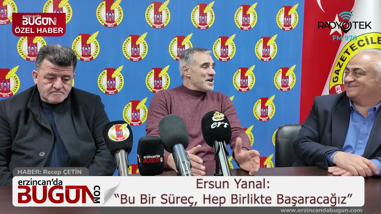 Ersun Yanal’dan Erzincan’da Geleceğe Mesaj: “Bu Bir Süreç, Hep Birlikte Başaracağız”