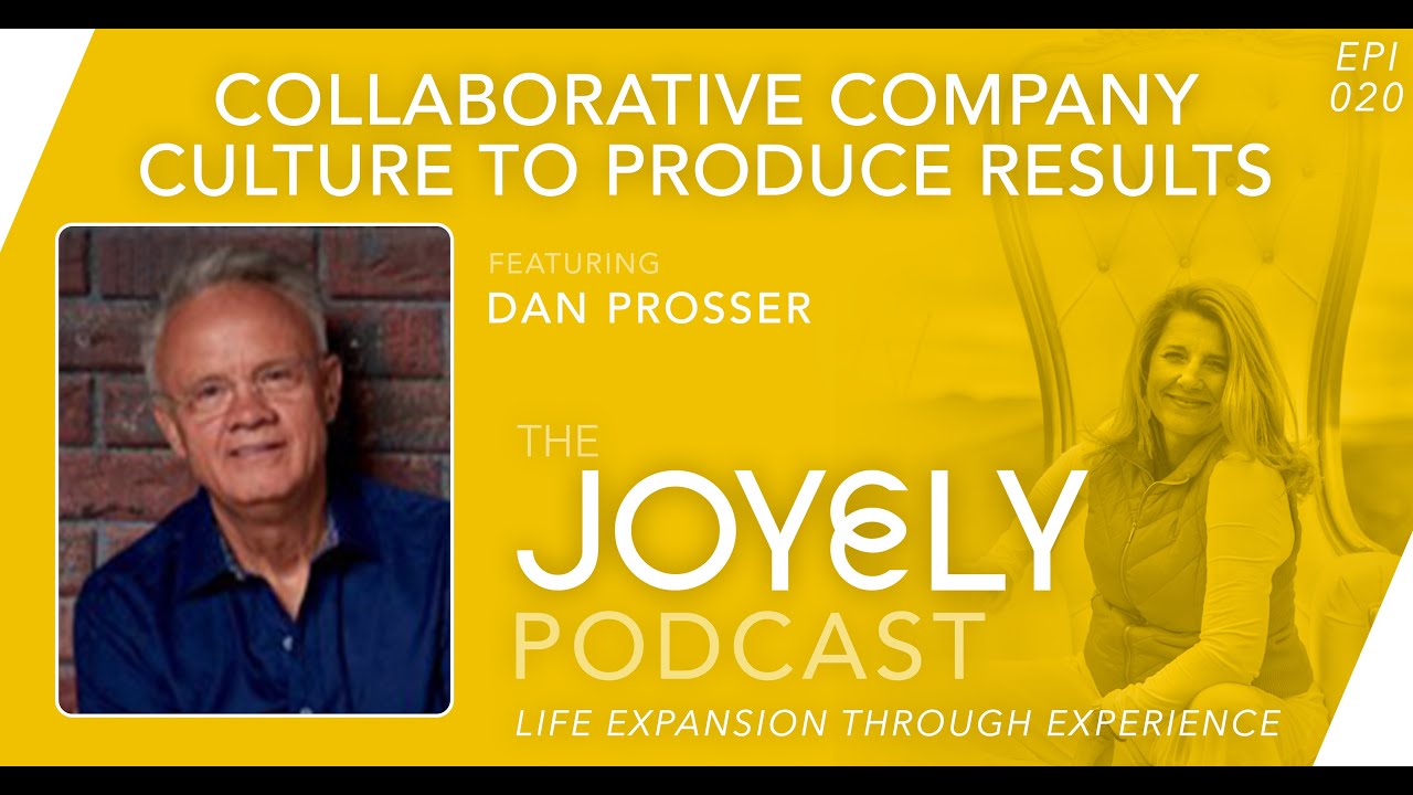 Episode 20 Collaborate Company Culture to Produce Results with Dan Prosser, The JOYELY Podcast