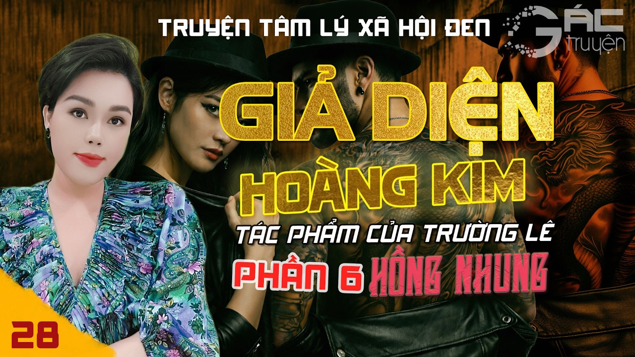 GIẢ DIỆN HOÀNG KIM - PHẦN 6 - [TẬP 28] - TRUYỆN TÂM LÝ XÃ HỘI ĐEN MỚI NHẤT