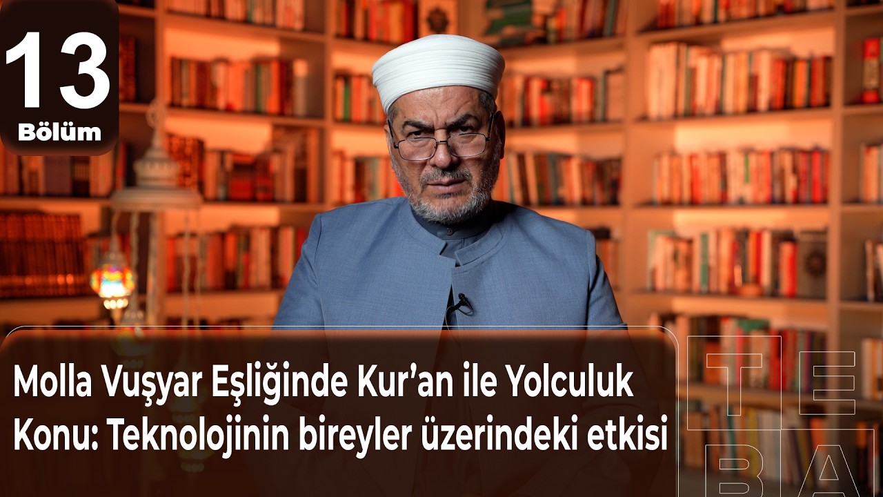 Molla Vuşyar Eşliğinde Kur’an ile Yolculuk 13. BölümKonu: Teknolojinin bireyler üzerindeki etkisi