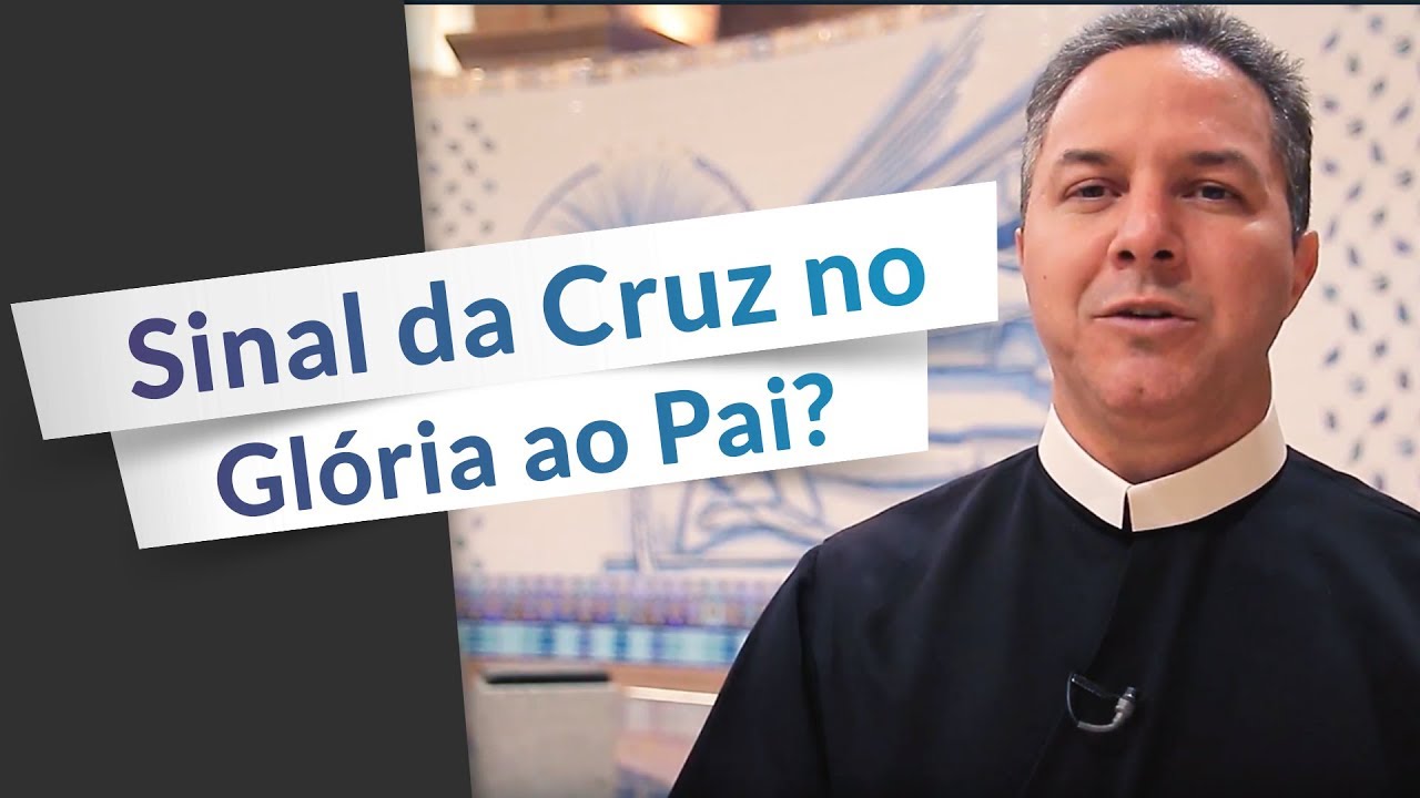 Devo fazer o Sinal da Cruz no Glória ao Pai?