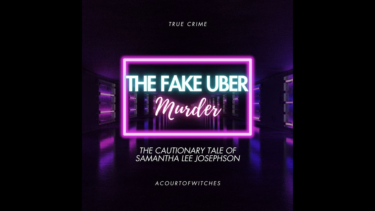 The Fake Uber Murder: Cautionary Tale of Samantha Lee Josephson