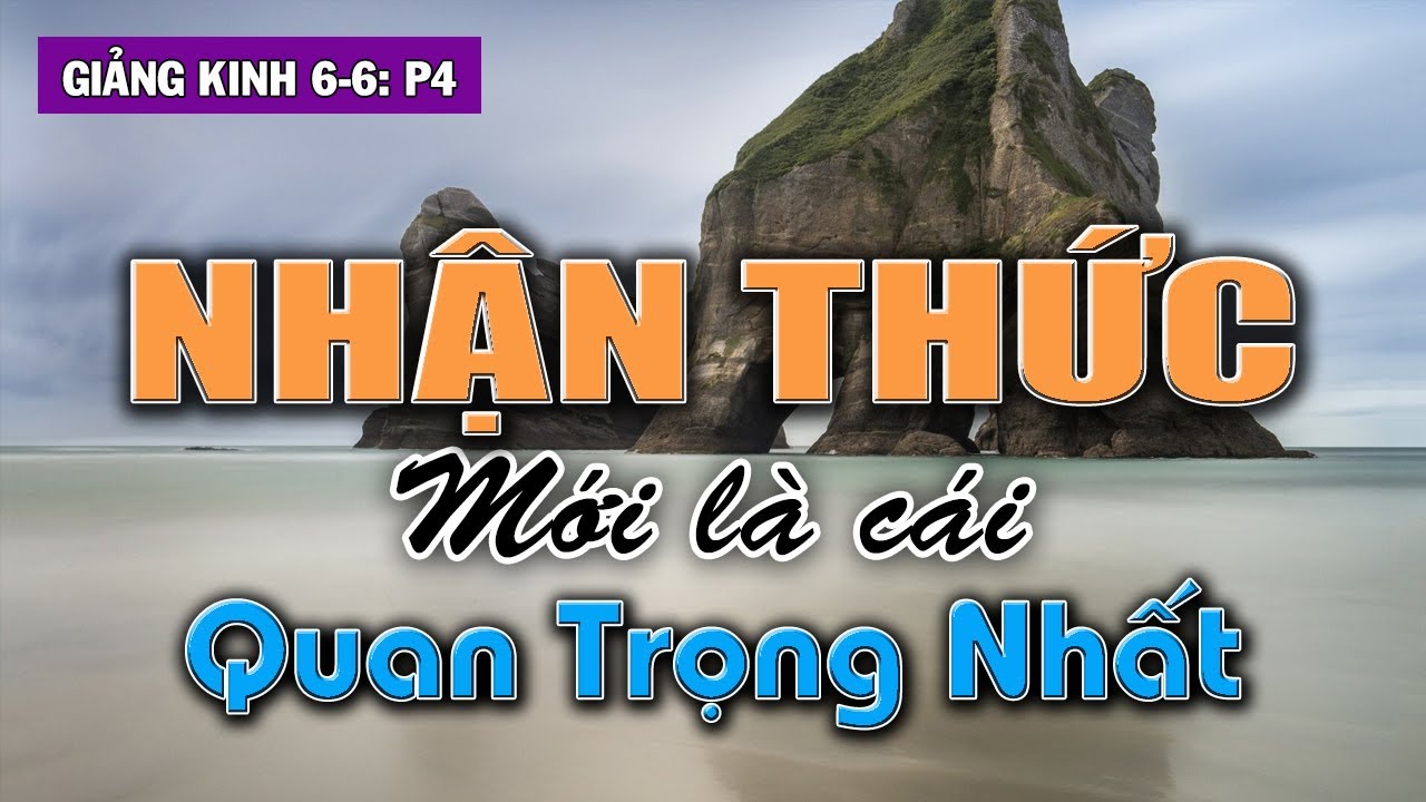 Nhận Thức của Đạo Phật là qua cái Bản Thể, qua cái Bất Tử | Giảng Kinh 6-6 phần 4