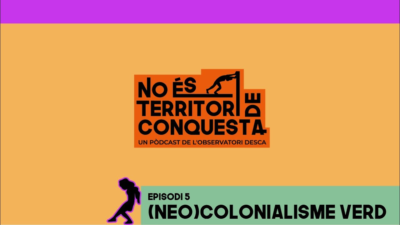 (NEO)COLONIALISME VERD | NO ÉS TERRITORI DE CONQUESTA 1X5