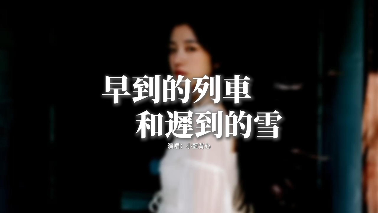 小藍背心 - 早到的列車和遲到的雪『早到的列車和遲到的雪，你我總差一個節拍遇見，對你的晚安練習了幾遍，想說出口時錯過了時間。』【動態歌詞MV】