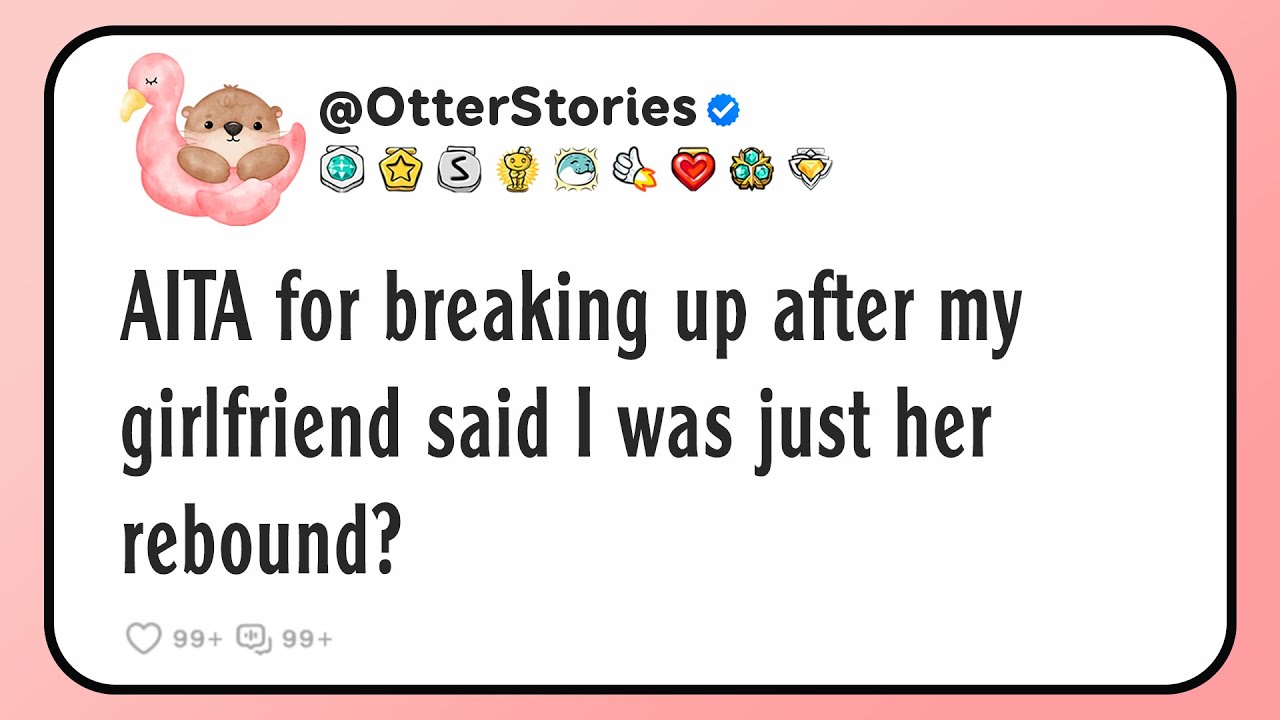 AITA for breaking up after my girlfriend said I was just her rebound?