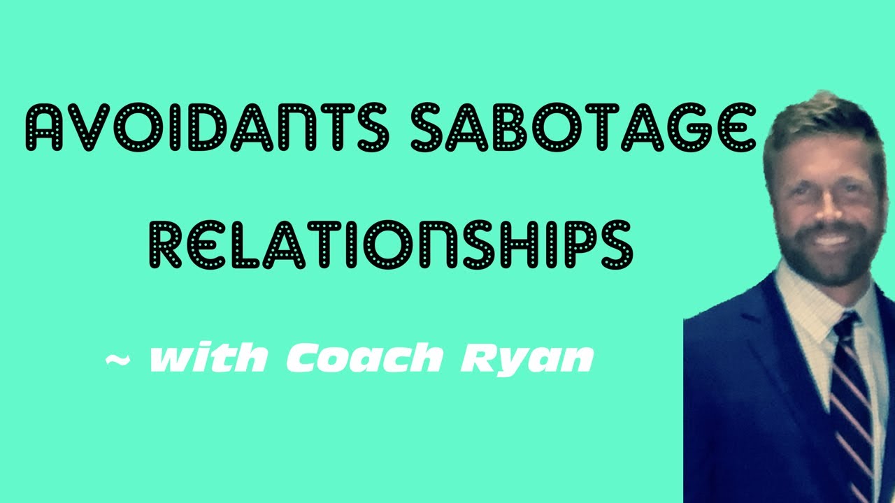 Avoidants SABOTAGE relationships