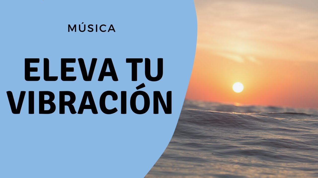 MUSICA PARA ELEVAR TU VIBRACION Y DE TU ESPACIO - RAISE YOUR FREQUENCY MUSIC AND POSITIVE VIBRATIONS