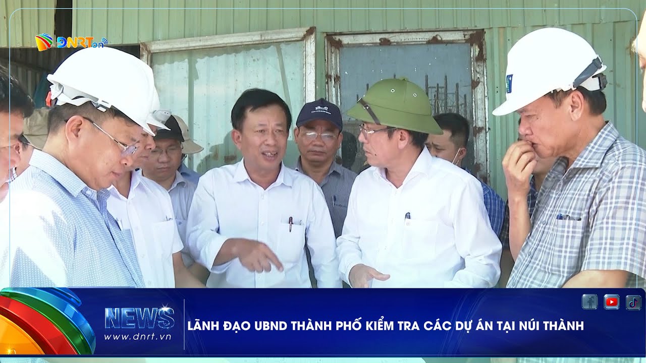 LÃNH ĐẠO UBND THÀNH PHỐ KIỂM TRA CÁC DỰ ÁN TẠI NÚI THÀNH