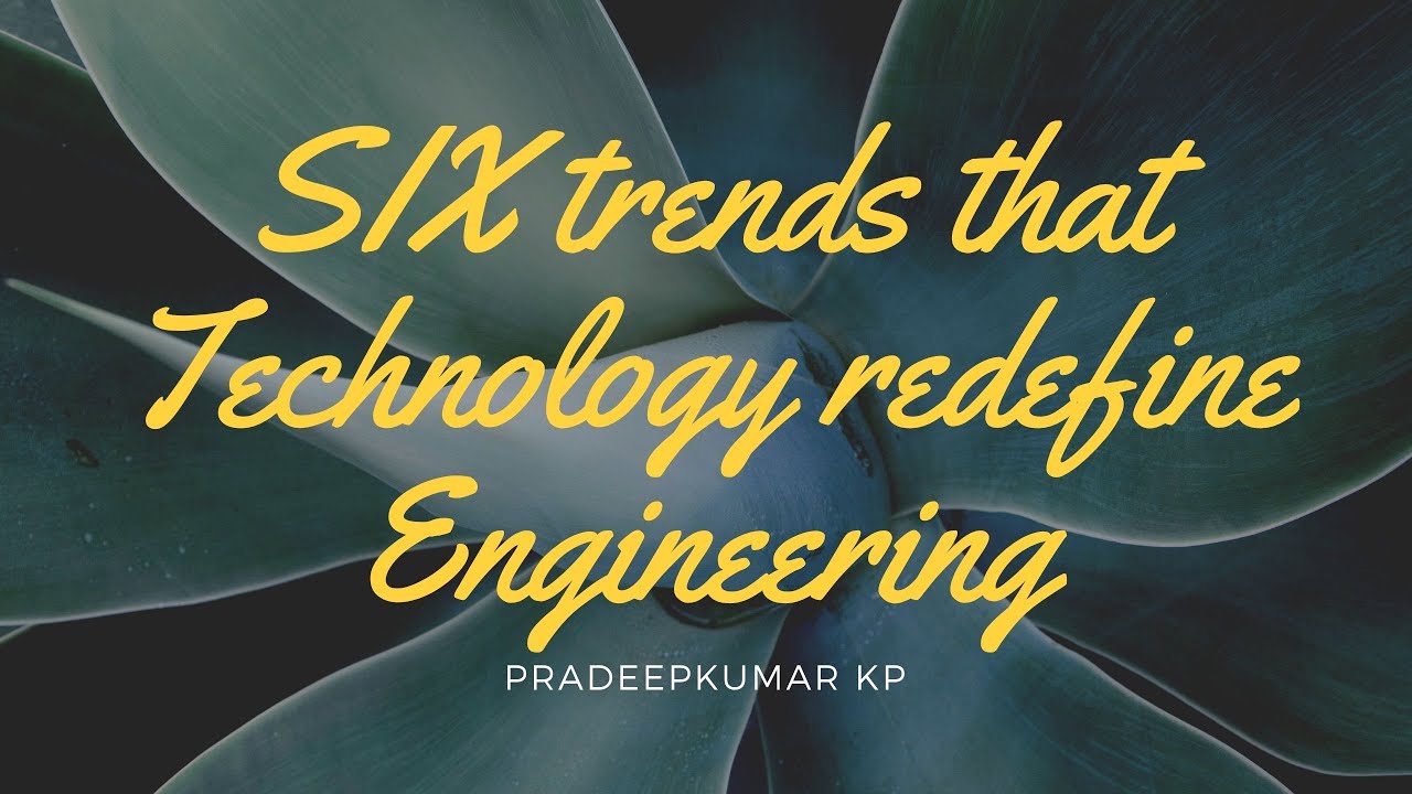 SIX trends that Technology redefine Engineering(Product Design and Development)