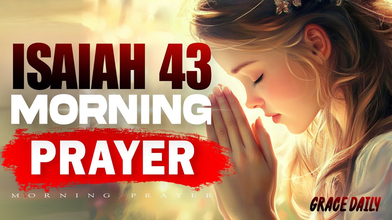Isaiah 43: God's Promises | Start Your Day with God's Protection & Blessings | Morning Prayer