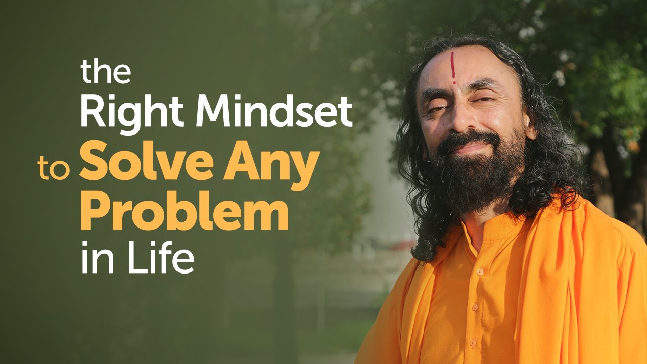 Developing the Right Mindset To Solve Any Problem in Life - Swami Mukundananda