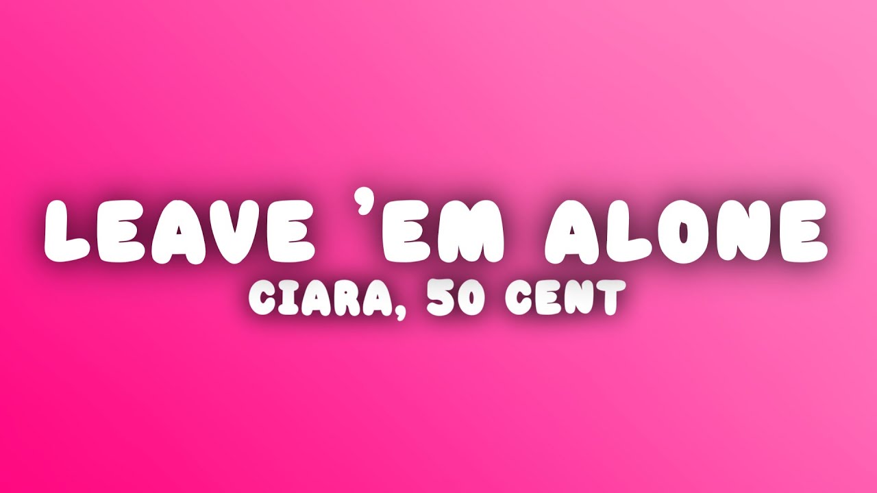 Ciara - Can't Leave 'Em Alone (Lyrics) ft. 50 Cent