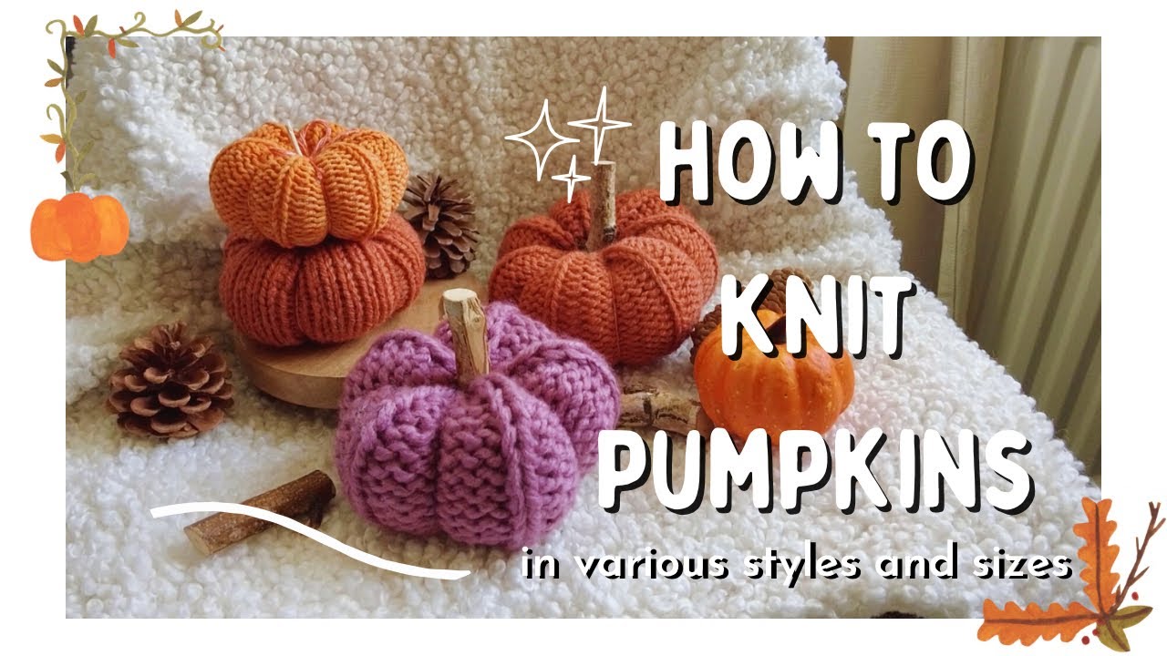 How To Knit Pumpkins In The Round | A Guide To Create Pumpkins In Various Styles And Sizes