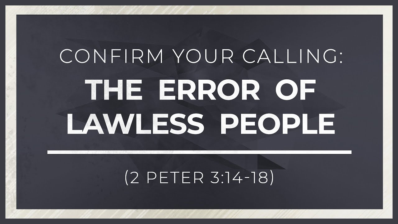 Confirm Your Calling: The Error of Lawless People (2 Peter 3:14-18)