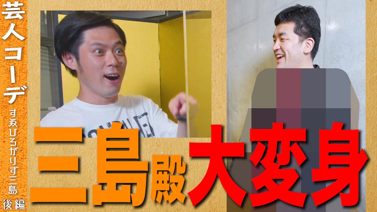 【後編】 すゑひろがりず三島さんがついに大変身！