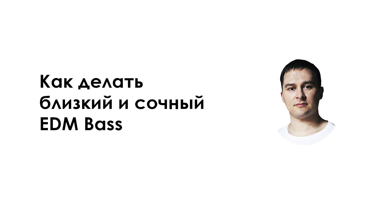 Как делать близкий и сочный EDM Bass