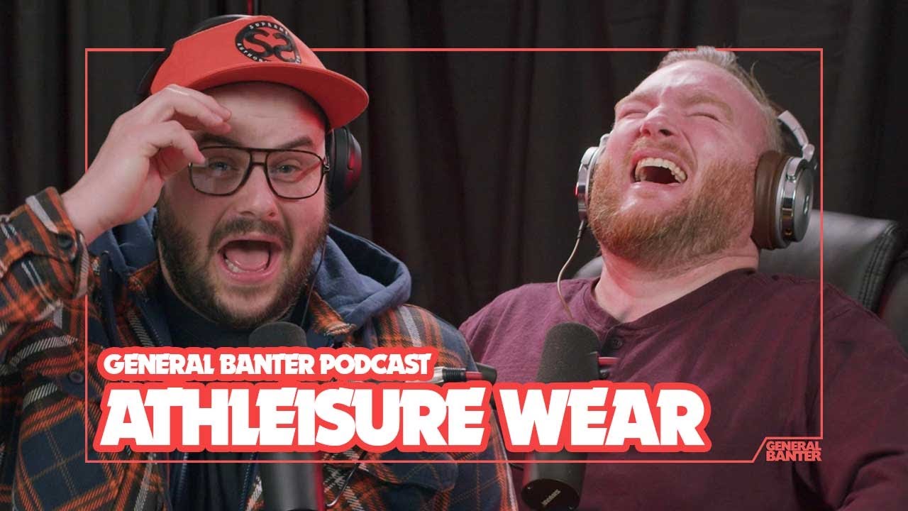 General Banter Podcast - ATHLEISURE WEAR - Feat: Micky Bartlett