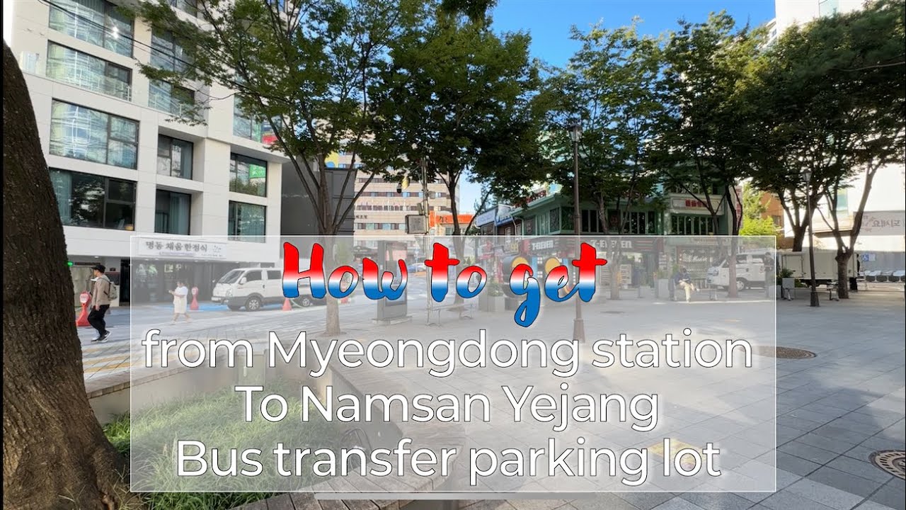 Myeongdong to Namsan yejang bus transfer parking lot