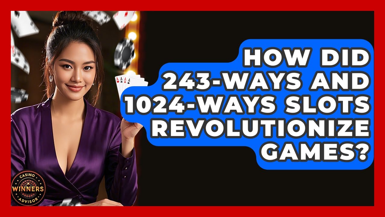 How Did 243-Ways And 1024-Ways Slots Revolutionize Games? - Casino Winners Advisor