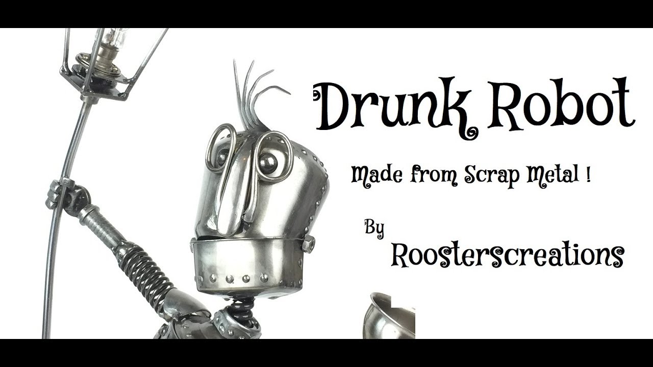 HOW TO MAKE A DRUNK ROBOT SCULPTURE FROM MIG WELDING RECYCLED SCRAP METAL