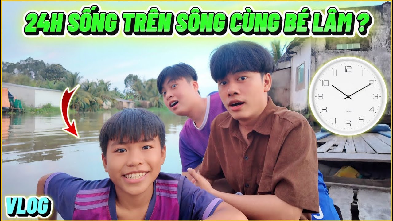 VLOG | Thử Thách 24H Sống Trên Sông Cùng Bé Lâm, Sẽ Như Thế Nào ?