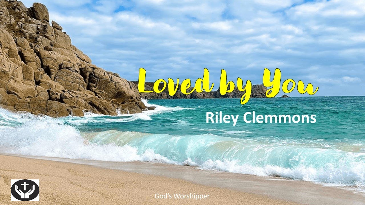 Loved by you By Riley Clemmons (with Lyrics)