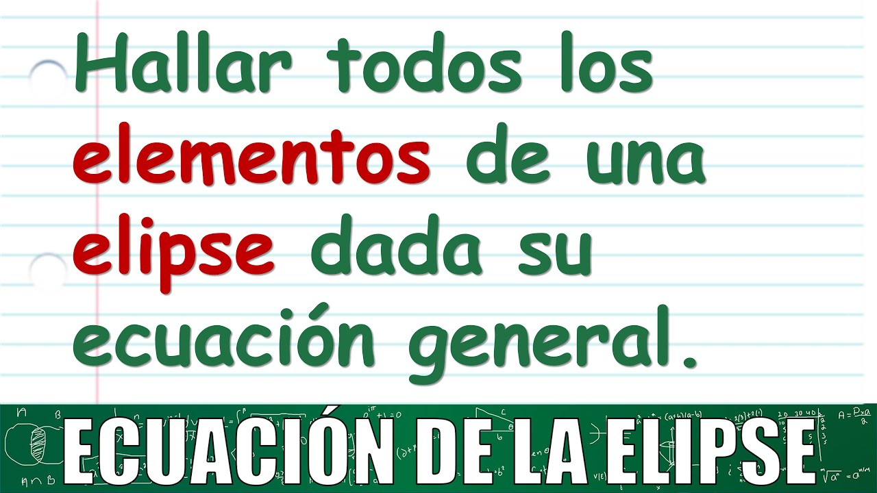 56. Elementos de una elipse. Cómo determinarlos: vértices, focos, Lr y excentricidad.