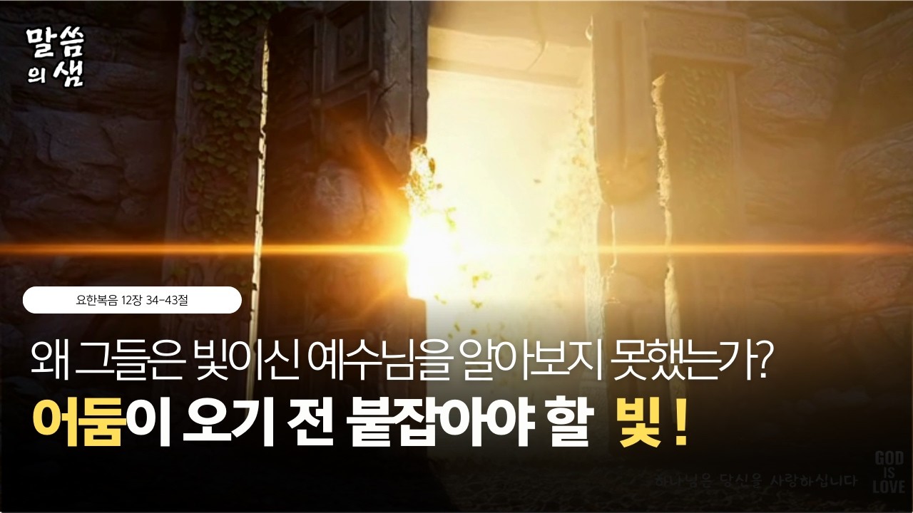 [매일성경] 왜 그들은 빛이신 예수님을 알아보지 못했나, 어둠이 오기 전 붙잡아야 할 빛, 요한복음 12장 34-43절