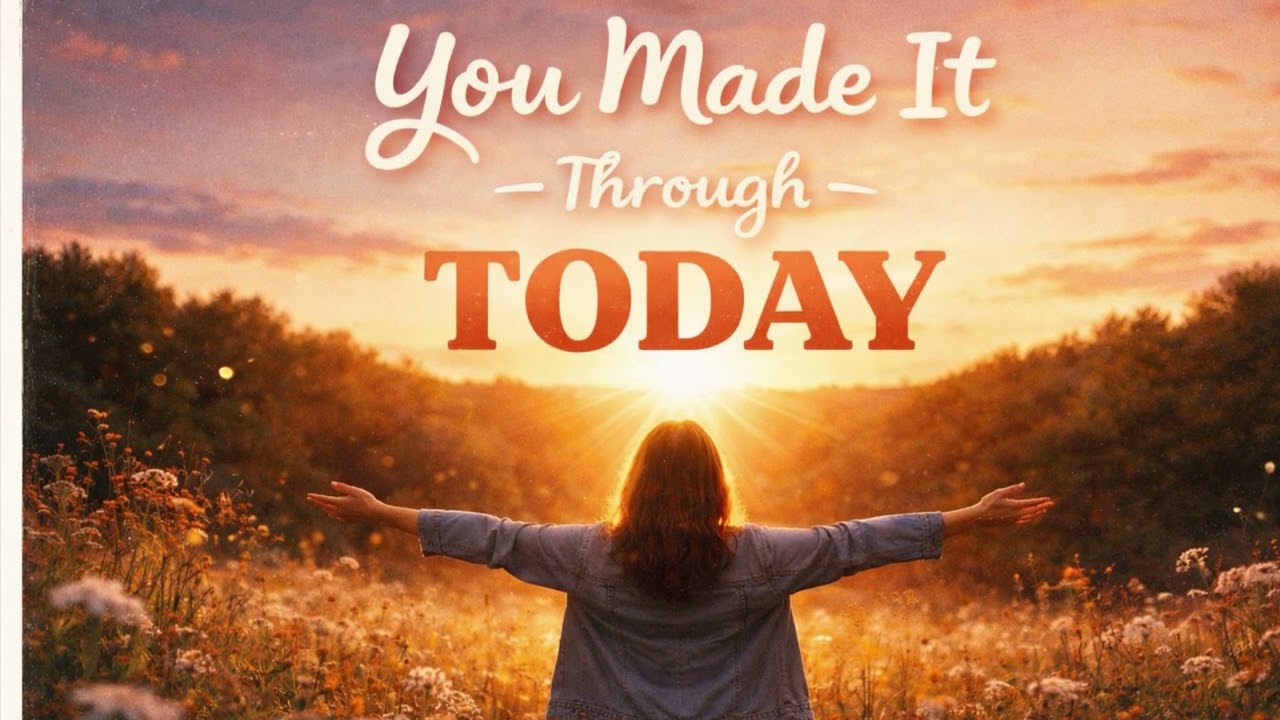 You Made It Through Today
