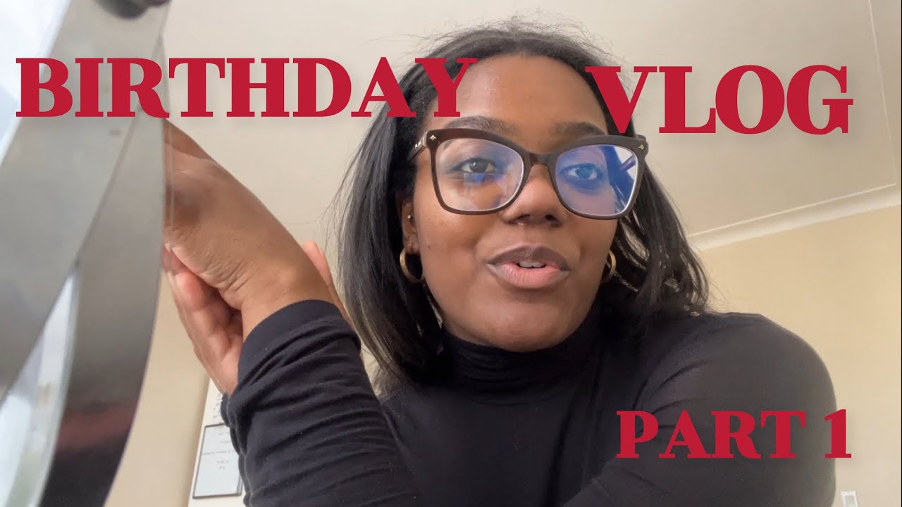 a birthday vlog on my birthday for my birthday on the day of my birth (part 1)