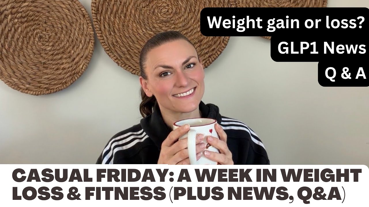 Casual Friday: My Week In Weight Loss, Nutrition, Fitness, Plus GLP1 and Fitness News, and Q&A