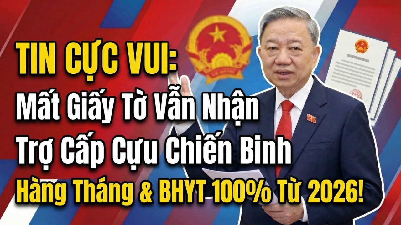 TIN CỰC VUI: Mất Giấy Tờ Vẫn Nhận Trợ Cấp Cựu Chiến Binh Hàng Tháng & BHYT 100% Từ 2026!