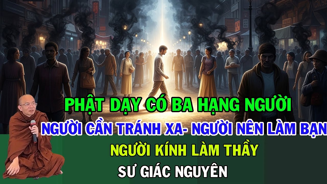 Phật Dạy : Người Cần Tránh Xa- Người Nên Xem Là Bạn- Người Kính Làm Thầy | Sư Giác Nguyên