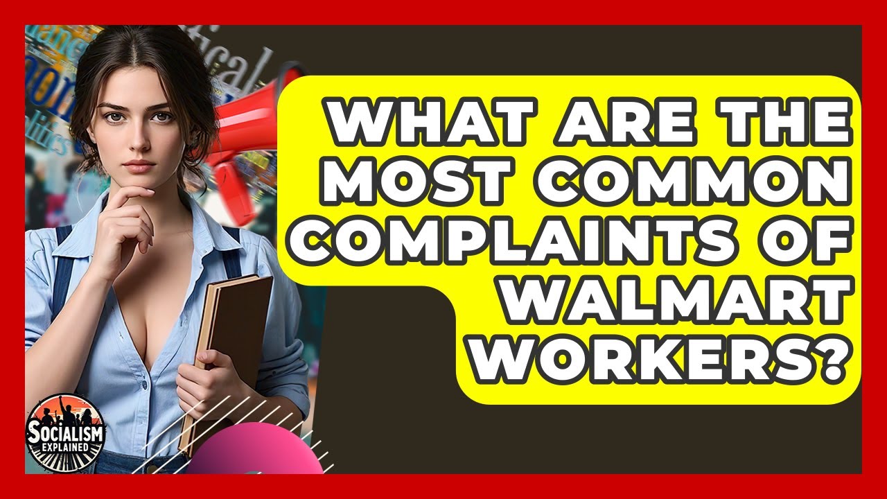 What Are The Most Common Complaints Of Walmart Workers? - Socialism Explained