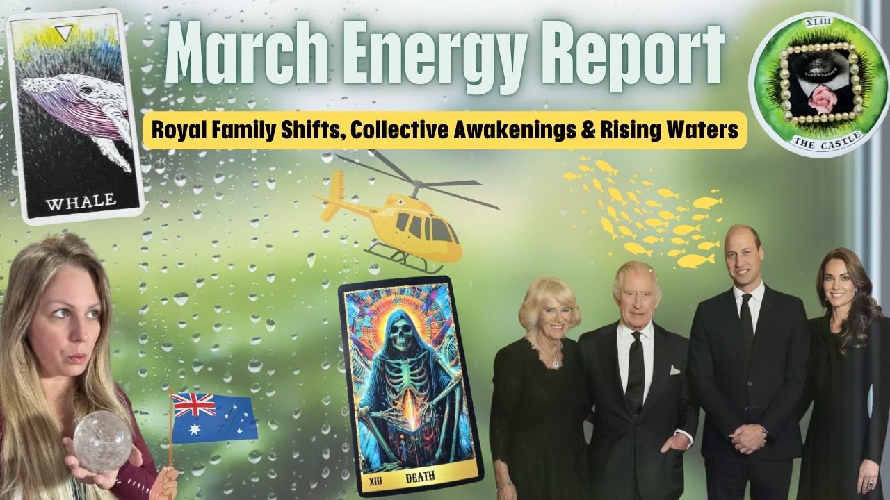 March Energy Report 🔮 Royal Family Shifts, Collective Awakenings & Rising Waters 👁️