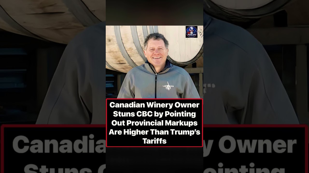 Canadian Winery Owner Stuns CBC: Provincial Markups Top Trump&rsquo;s Tariff