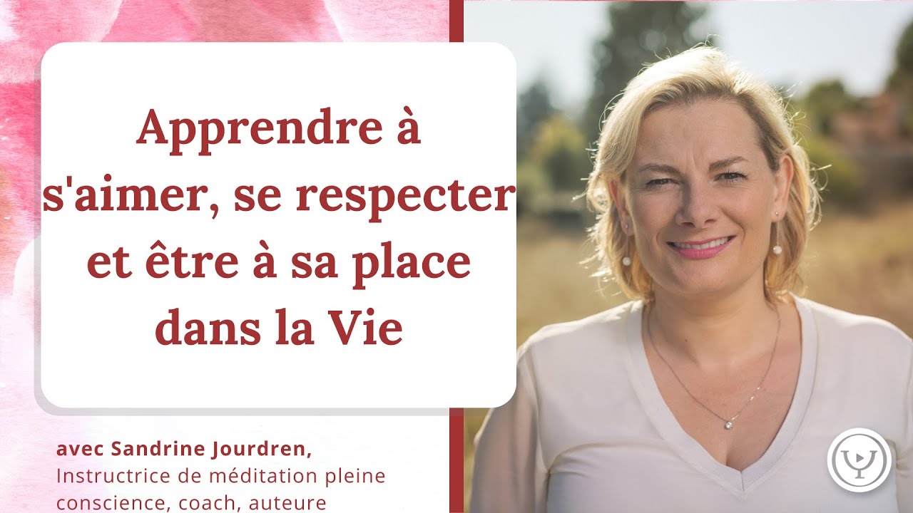 Apprendre &agrave; s'aimer, se respecter et trouver sa place dans la Vie, avec Sandrine Jourdren